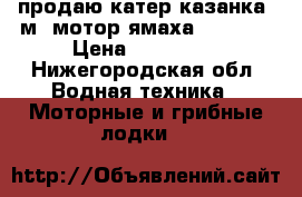 продаю катер казанка 5м3 мотор ямаха 40 veos › Цена ­ 270 000 - Нижегородская обл. Водная техника » Моторные и грибные лодки   